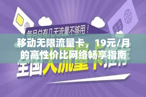 移动无限流量卡，19元/月的高性价比网络畅享指南