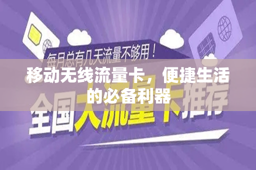 移动无线流量卡，便捷生活的必备利器