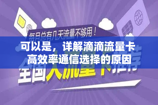 可以是，详解滴滴流量卡 高效率通信选择的原因