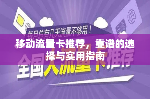 移动流量卡推荐，靠谱的选择与实用指南