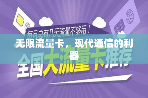 无限流量卡，现代通信的利器