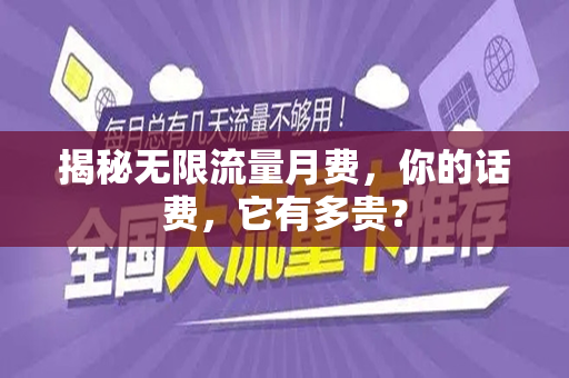 揭秘无限流量月费，你的话费，它有多贵？