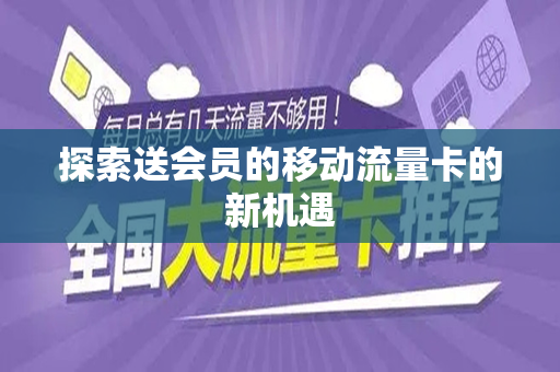 探索送会员的移动流量卡的新机遇
