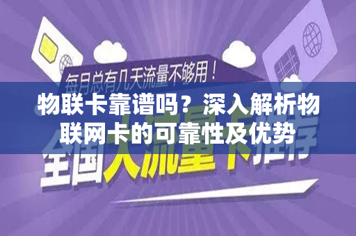 物联卡靠谱吗？深入解析物联网卡的可靠性及优势