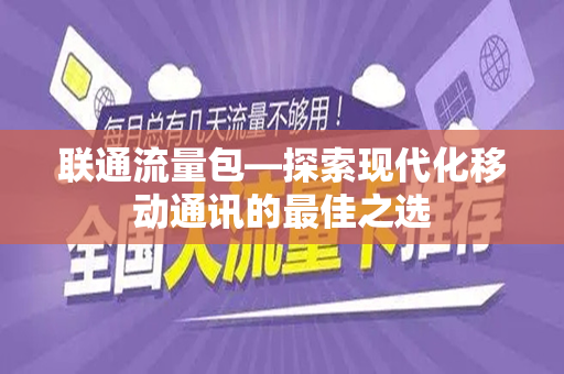 联通流量包—探索现代化移动通讯的最佳之选