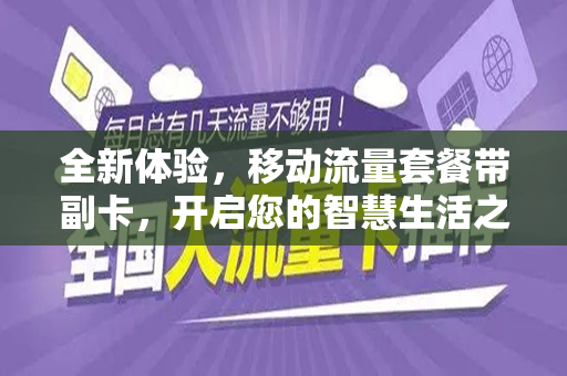 全新体验，移动流量套餐带副卡，开启您的智慧生活之旅