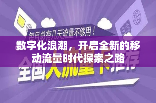 数字化浪潮，开启全新的移动流量时代探索之路