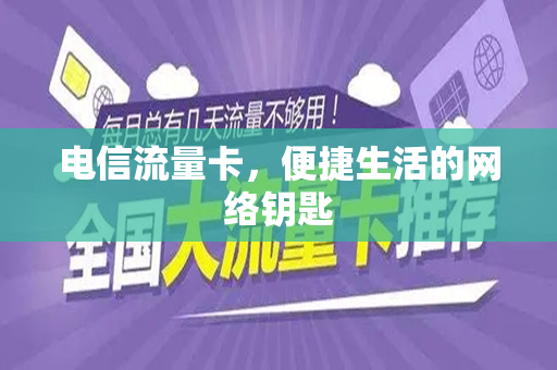 电信流量卡，便捷生活的网络钥匙