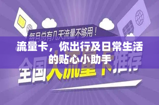 流量卡，你出行及日常生活的贴心小助手
