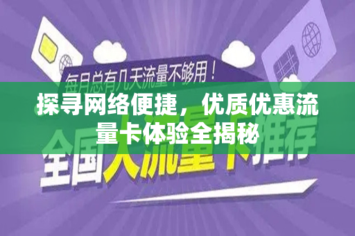 探寻网络便捷，优质优惠流量卡体验全揭秘