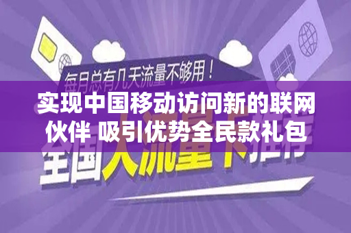 实现中国移动访问新的联网伙伴 吸引优势全民款礼包－全力武装无限流量卡