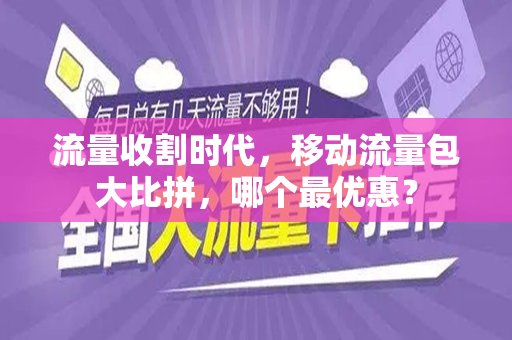 流量收割时代，移动流量包大比拼，哪个最优惠？