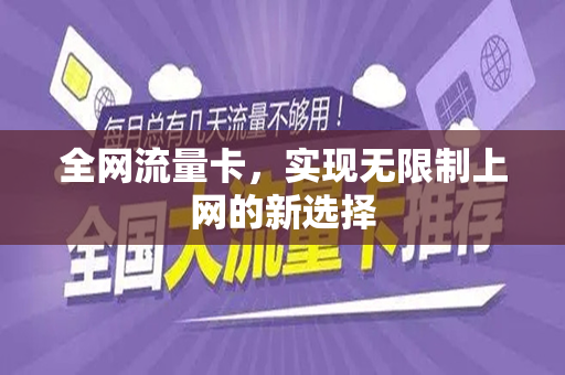 全网流量卡，实现无限制上网的新选择