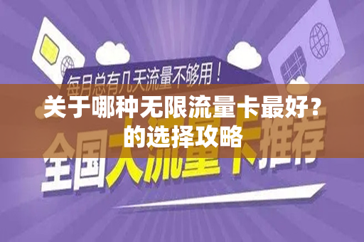 关于哪种无限流量卡最好？的选择攻略