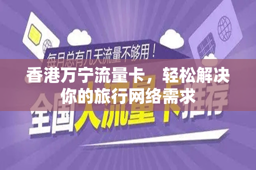香港万宁流量卡，轻松解决你的旅行网络需求