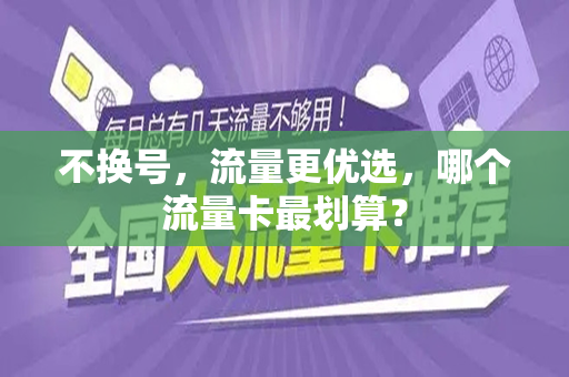 不换号，流量更优选，哪个流量卡最划算？