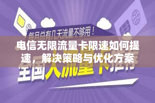 电信无限流量卡限速如何提速，解决策略与优化方案