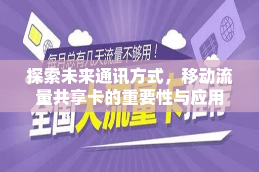 探索未来通讯方式，移动流量共享卡的重要性与应用