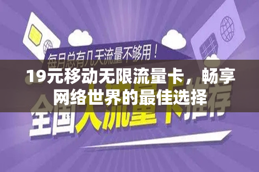 19元移动无限流量卡，畅享网络世界的最佳选择