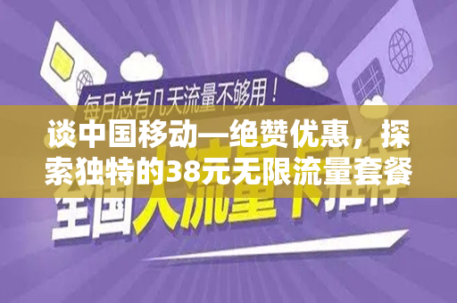 谈中国移动—绝赞优惠，探索独特的38元无限流量套餐！