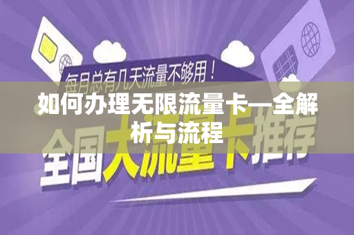 如何办理无限流量卡—全解析与流程