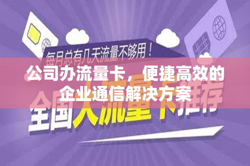 公司办流量卡，便捷高效的企业通信解决方案