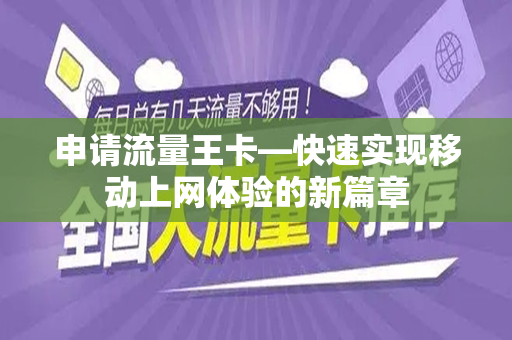 申请流量王卡—快速实现移动上网体验的新篇章