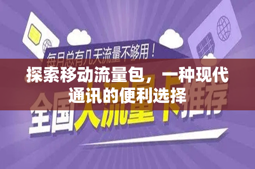 探索移动流量包，一种现代通讯的便利选择