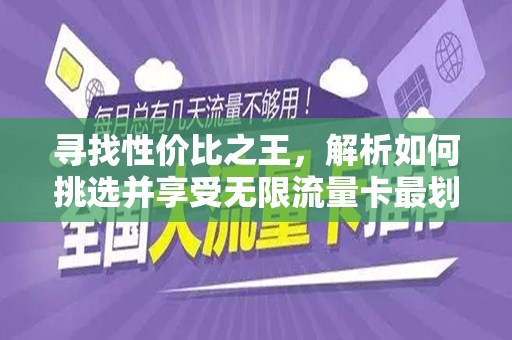 寻找性价比之王，解析如何挑选并享受无限流量卡最划算方案
