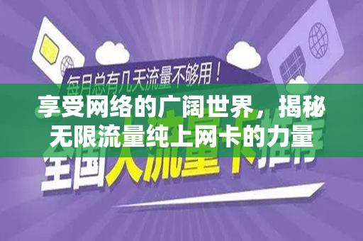 享受网络的广阔世界，揭秘无限流量纯上网卡的力量