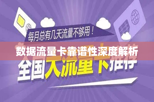 数据流量卡靠谱性深度解析