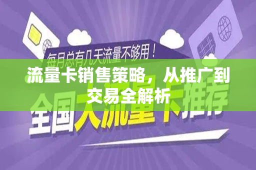 流量卡销售策略，从推广到交易全解析