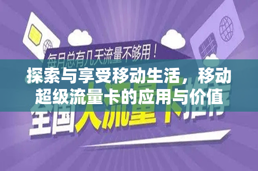 探索与享受移动生活，移动超级流量卡的应用与价值