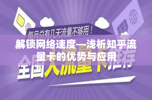解锁网络速度—浅析知乎流量卡的优势与应用