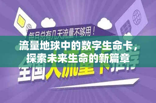 流量地球中的数字生命卡，探索未来生命的新篇章