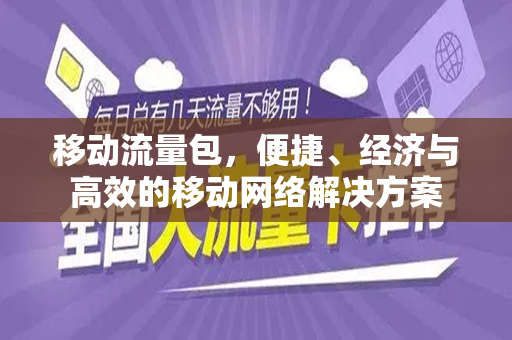 移动流量包，便捷、经济与高效的移动网络解决方案