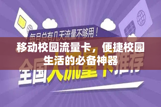 移动校园流量卡，便捷校园生活的必备神器