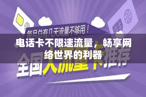 电话卡不限速流量，畅享网络世界的利器