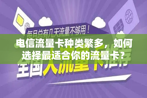 电信流量卡种类繁多，如何选择最适合你的流量卡？