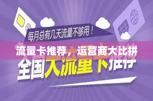 流量卡推荐，运营商大比拼