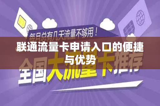 联通流量卡申请入口的便捷与优势