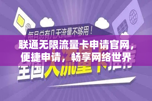 联通无限流量卡申请官网，便捷申请，畅享网络世界