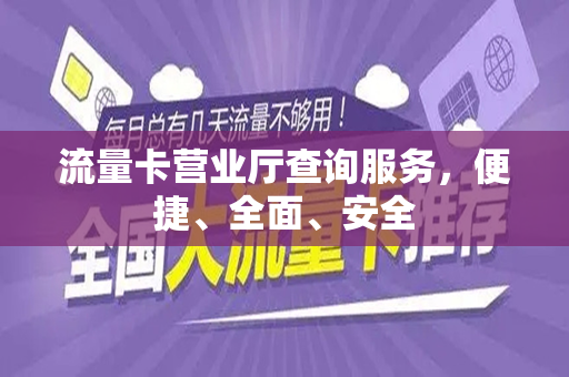 流量卡营业厅查询服务，便捷、全面、安全
