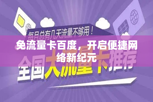 免流量卡百度，开启便捷网络新纪元