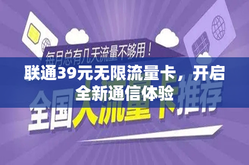 联通39元无限流量卡，开启全新通信体验
