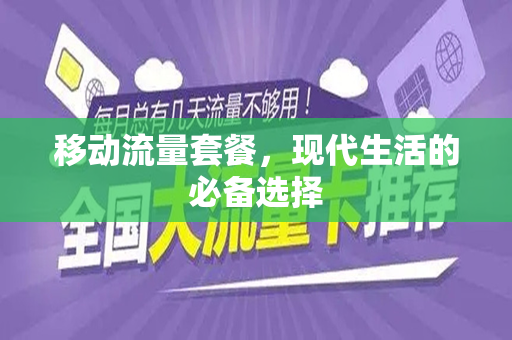 移动流量套餐，现代生活的必备选择
