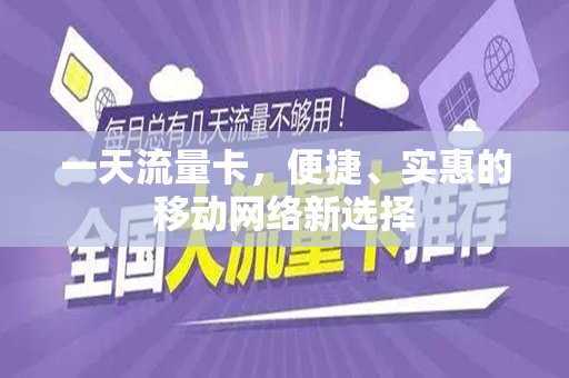 一天流量卡，便捷、实惠的移动网络新选择