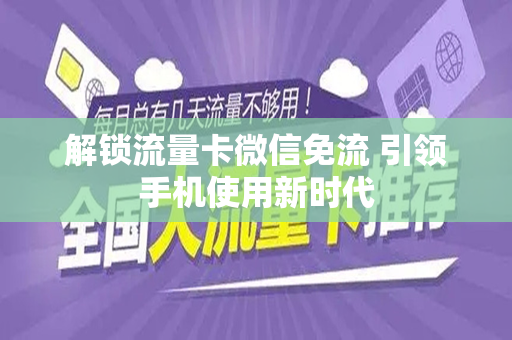 解锁流量卡微信免流 引领手机使用新时代