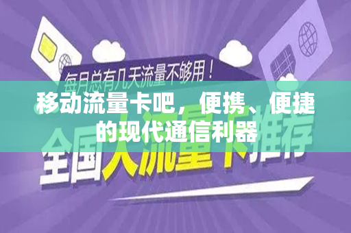 移动流量卡吧，便携、便捷的现代通信利器