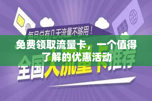 免费领取流量卡，一个值得了解的优惠活动